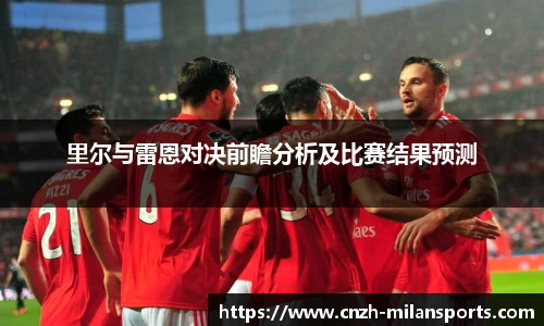 里尔与雷恩对决前瞻分析及比赛结果预测